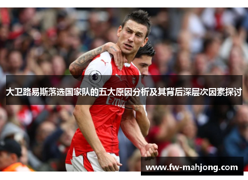 大卫路易斯落选国家队的五大原因分析及其背后深层次因素探讨