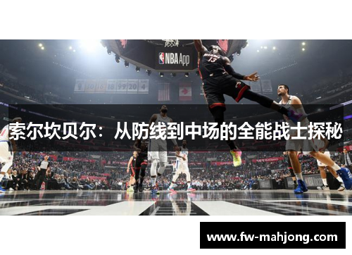 索尔坎贝尔：从防线到中场的全能战士探秘