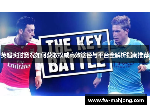 英超实时赛况如何获取权威高效途径与平台全解析指南推荐 英超实时赛况如何获取权威高效途径与平台全解析指南推荐
