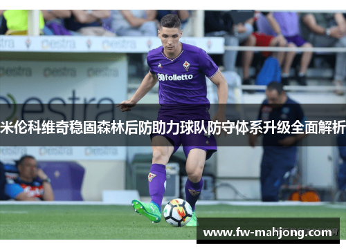 米伦科维奇稳固森林后防助力球队防守体系升级全面解析