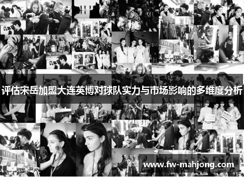 评估宋岳加盟大连英博对球队实力与市场影响的多维度分析